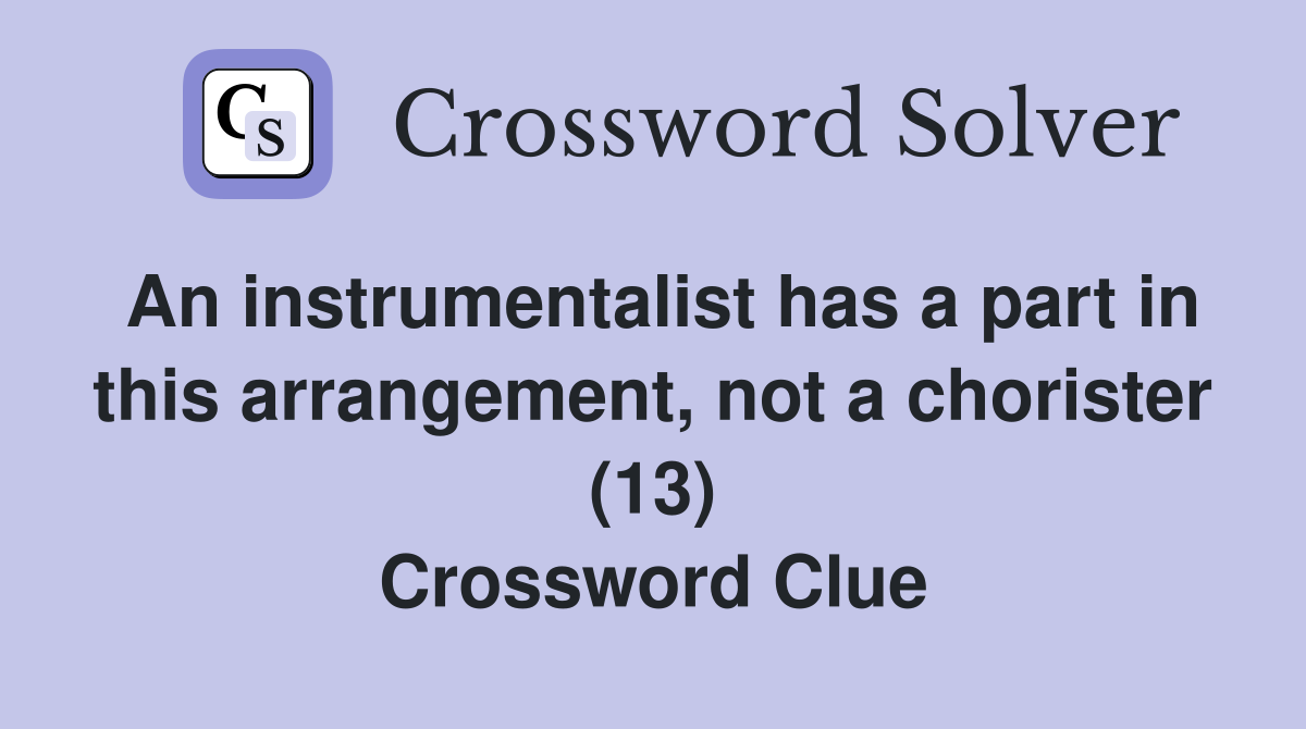 An instrumentalist has a part in this arrangement, not a chorister (13) Crossword Clue