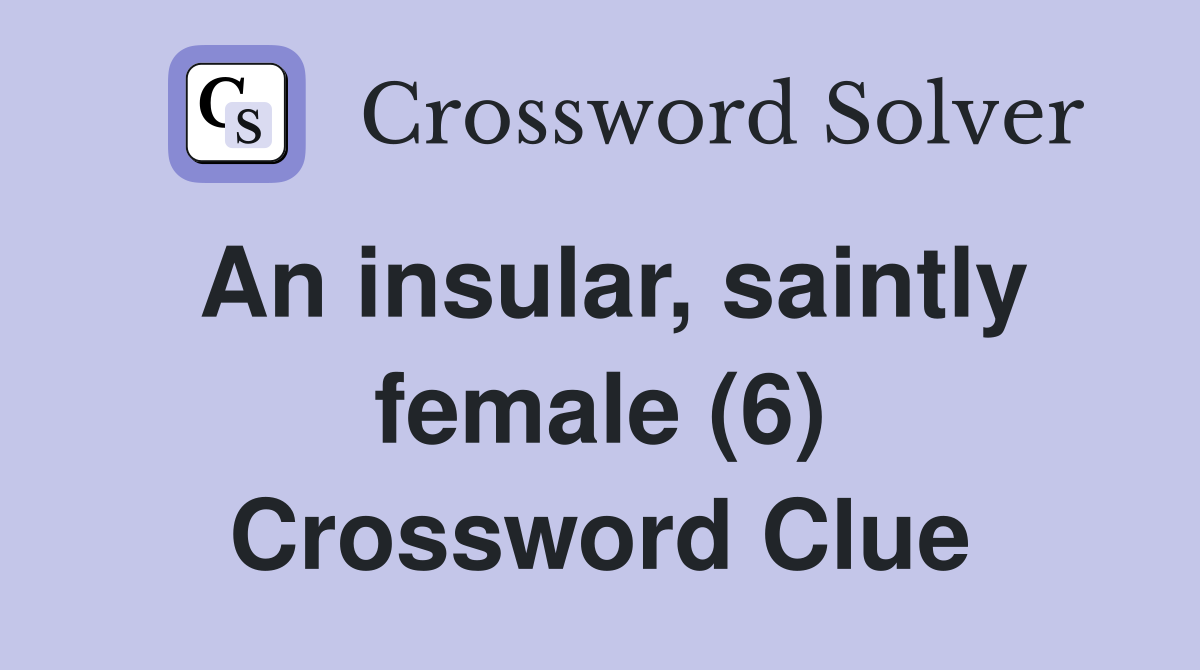 An insular, saintly female (6) Crossword Clue