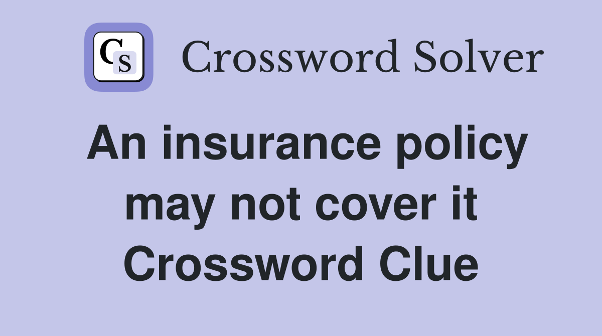 An insurance policy may not cover it Crossword Clue