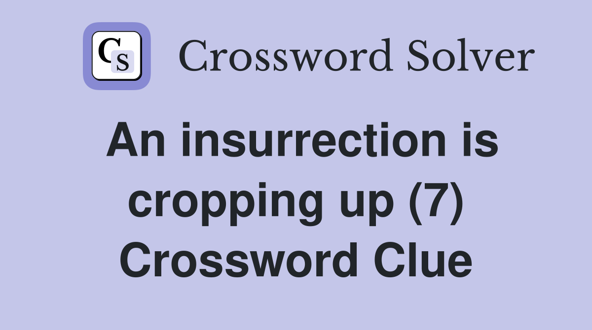 An insurrection is cropping up (7) Crossword Clue