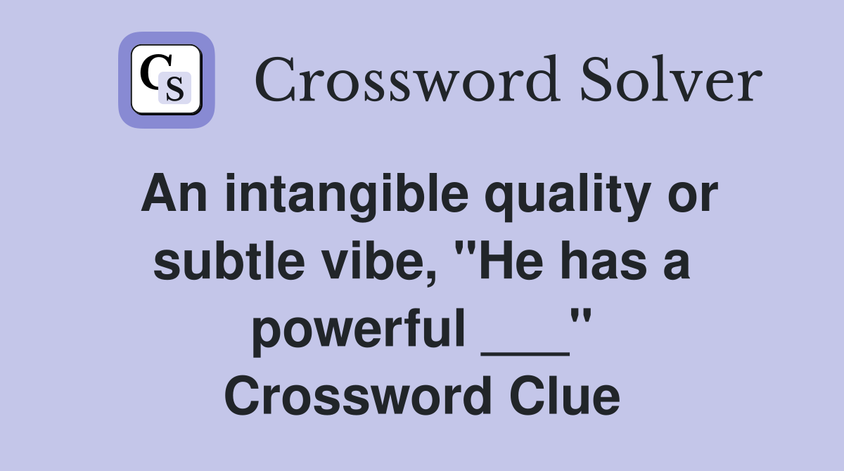 An intangible quality or subtle vibe, "He has a powerful ___" Crossword Clue