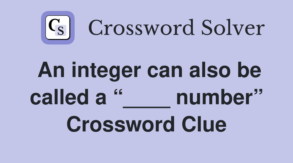 An integer can also be called a “____ number” Crossword Clue