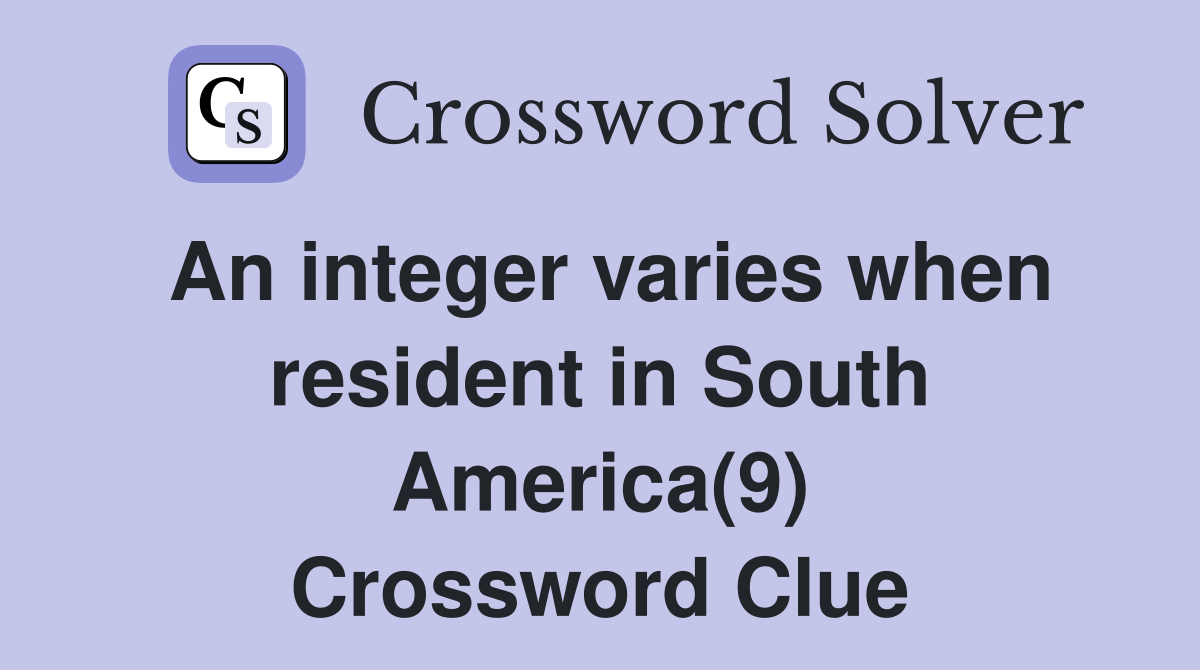 An integer varies when resident in South America(9) Crossword Clue