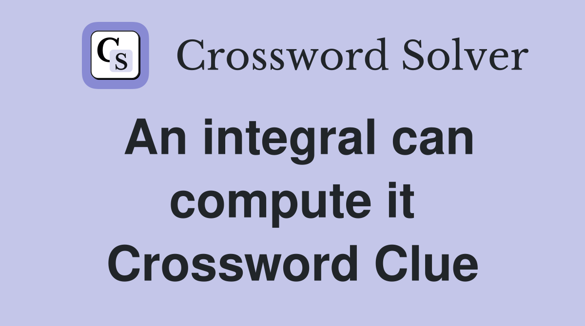 An integral can compute it Crossword Clue