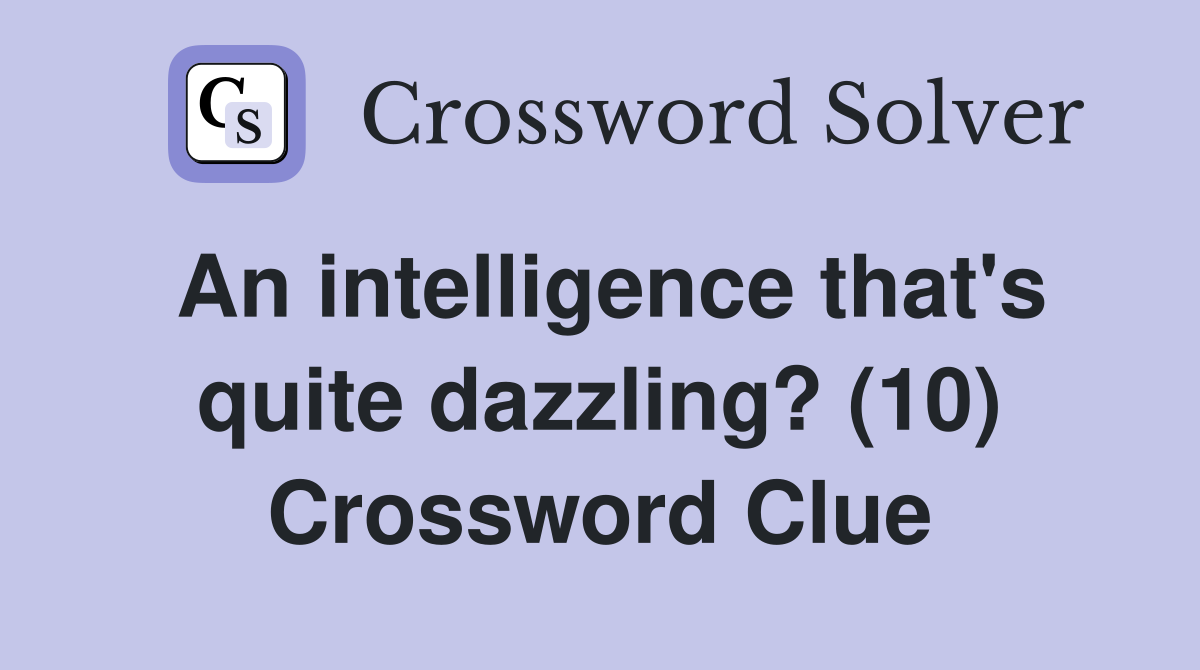 An intelligence that's quite dazzling? (10) Crossword Clue