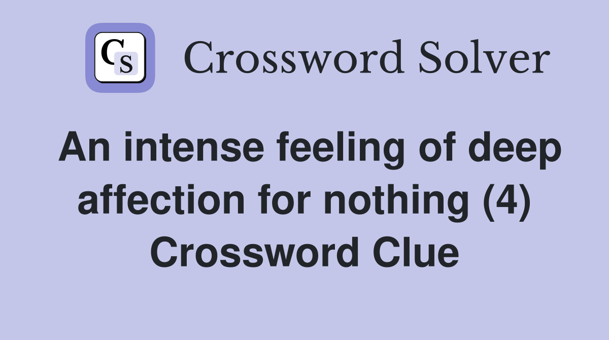 An intense feeling of deep affection for nothing (4) Crossword Clue