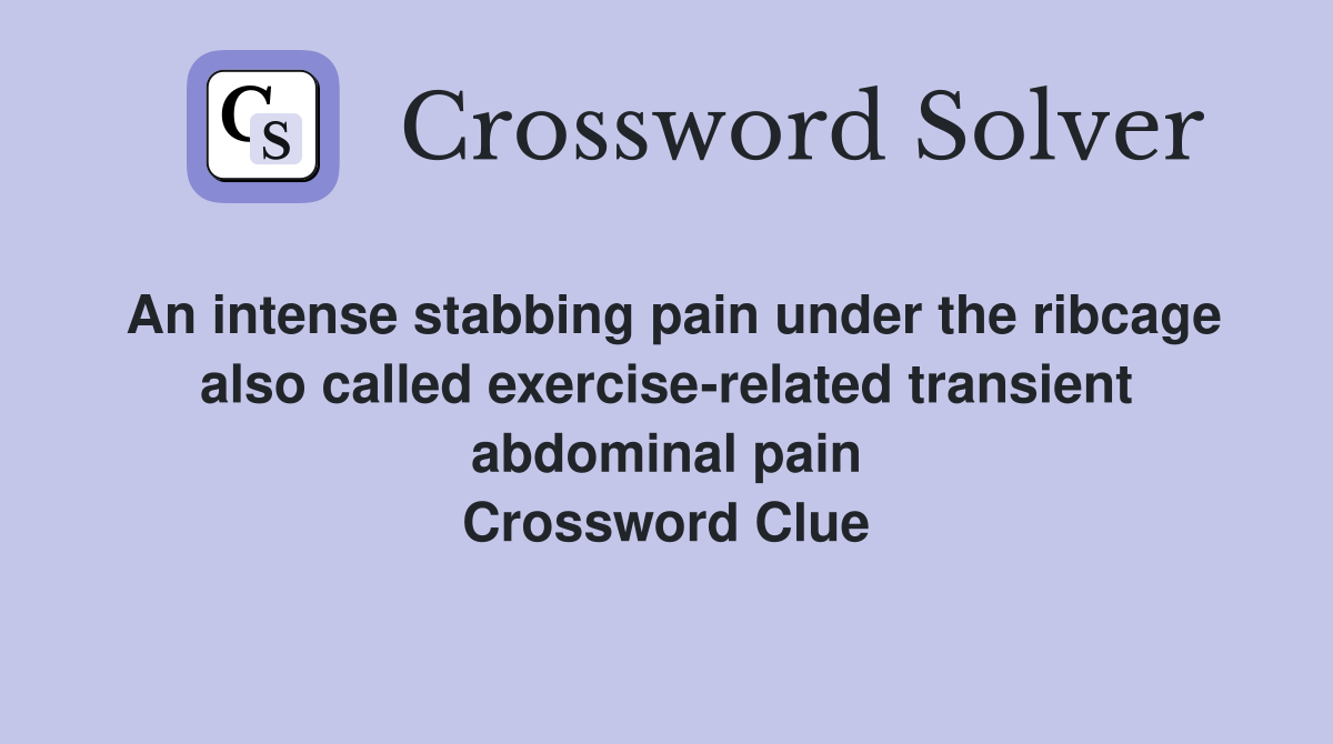 An intense stabbing pain under the ribcage also called exercise-related transient abdominal pain Crossword Clue