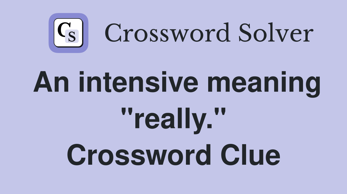 An intensive meaning "really." Crossword Clue