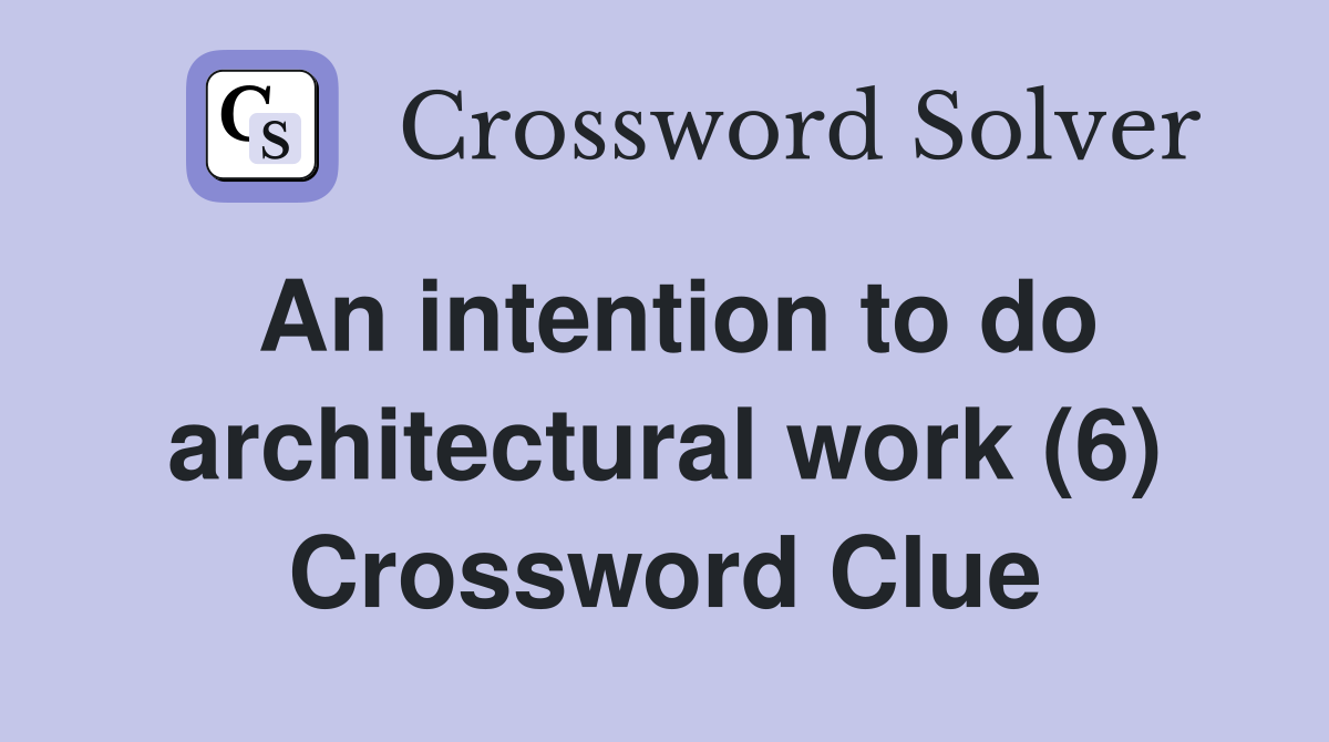 An intention to do architectural work (6) Crossword Clue