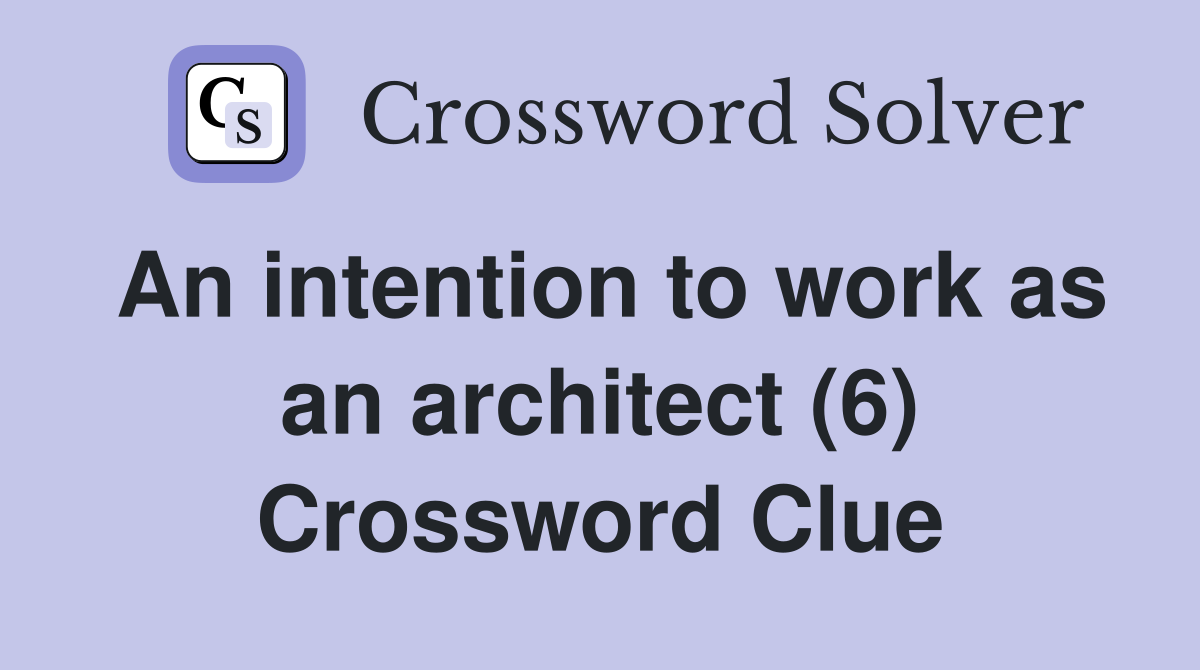 An intention to work as an architect (6) Crossword Clue