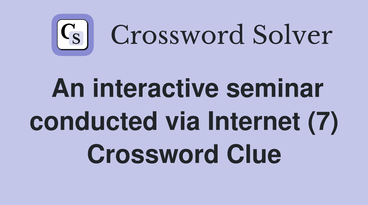 An interactive seminar conducted via Internet (7) Crossword Clue