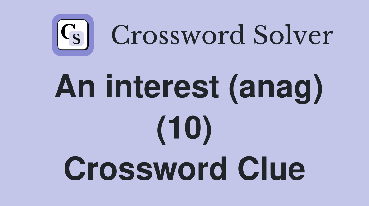 An interest (anag) (10) Crossword Clue
