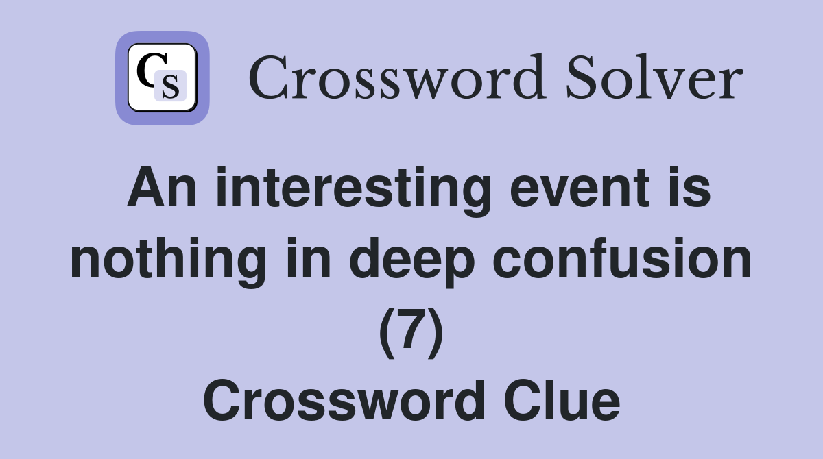 An interesting event is nothing in deep confusion (7) Crossword Clue