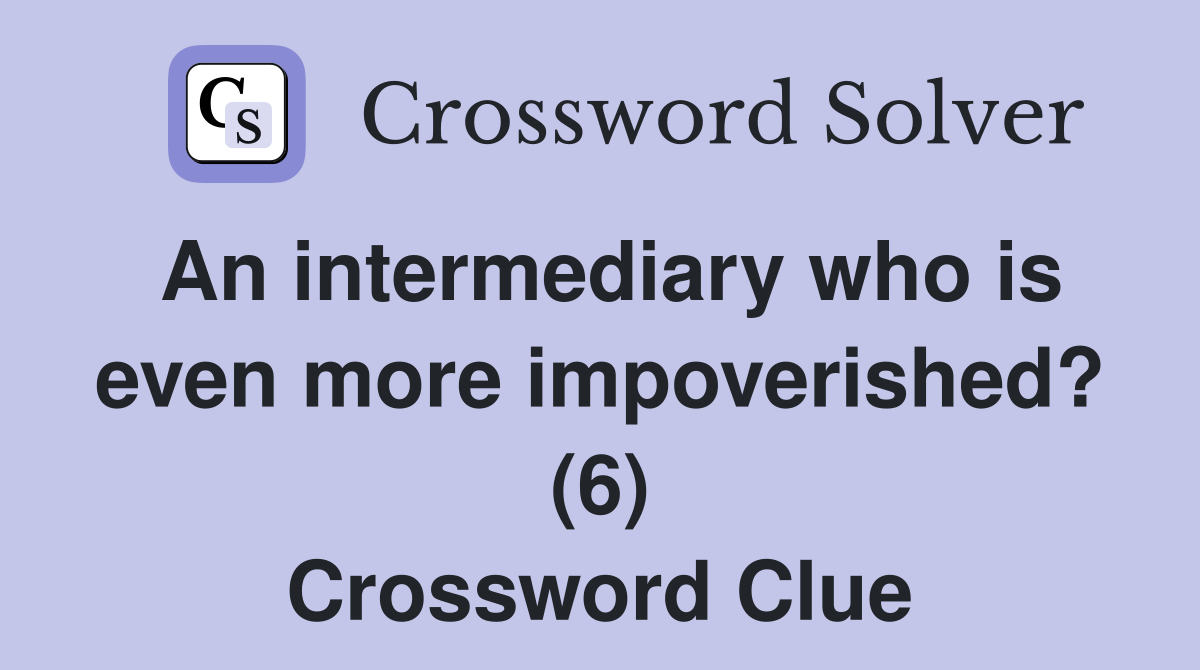An intermediary who is even more impoverished? (6) Crossword Clue