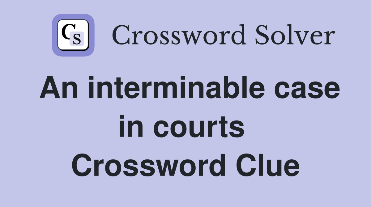 An interminable case in courts  Crossword Clue