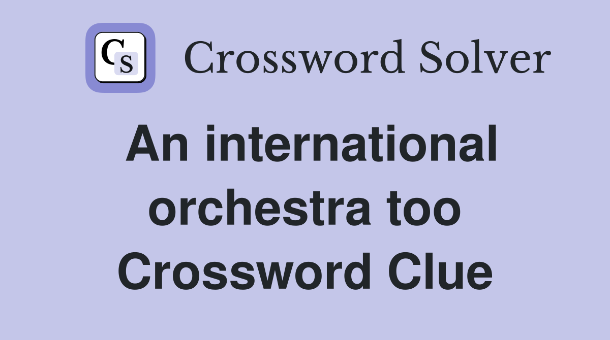 An international orchestra too Crossword Clue