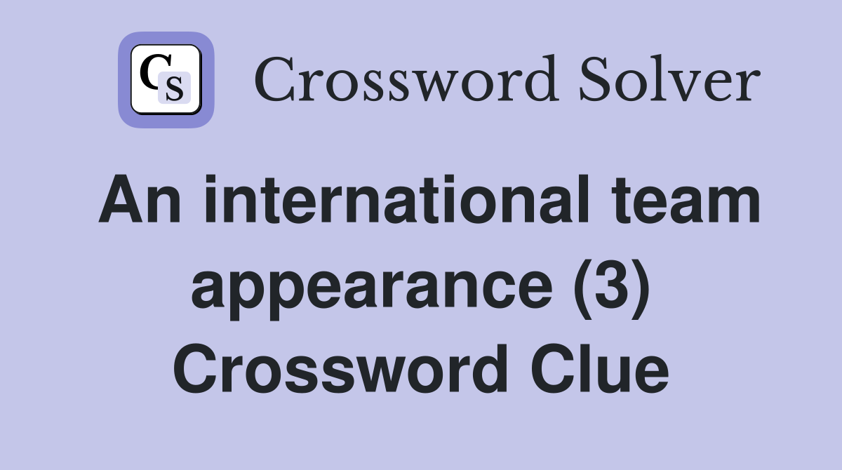 An international team appearance (3) Crossword Clue