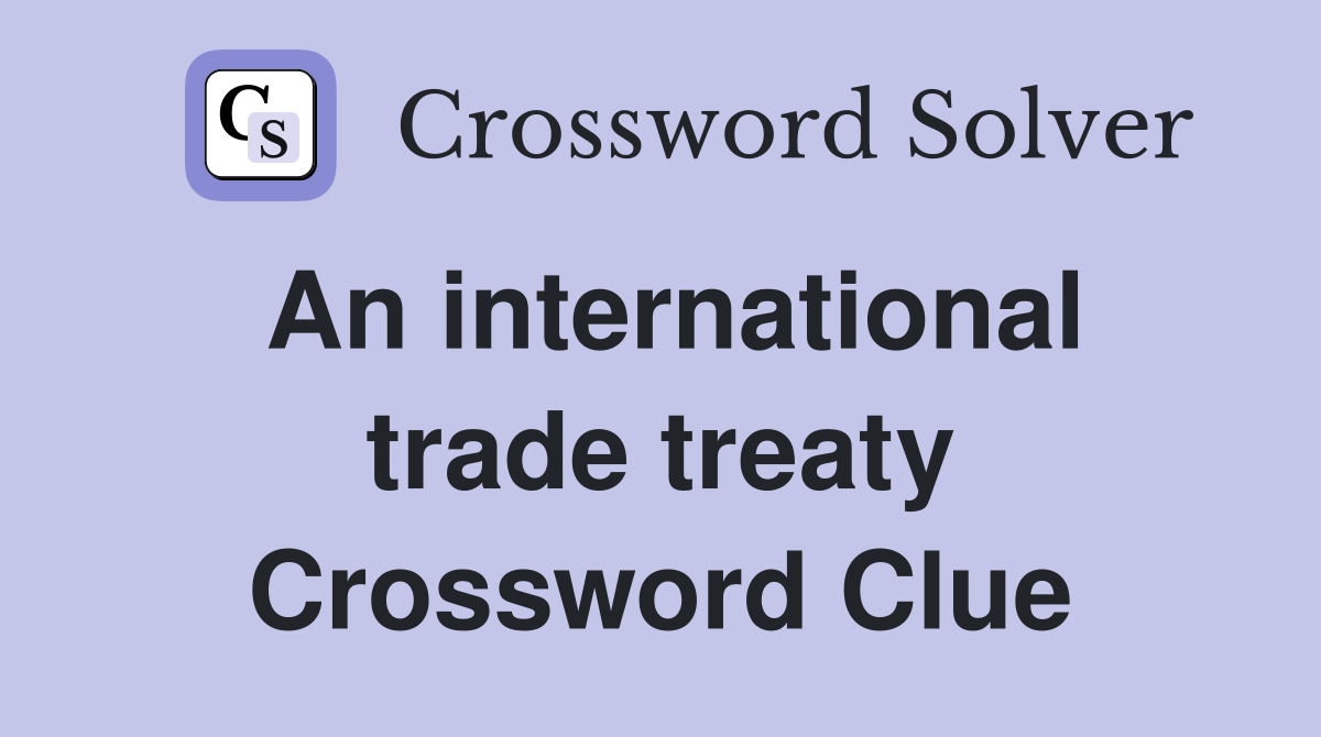 An international trade treaty Crossword Clue