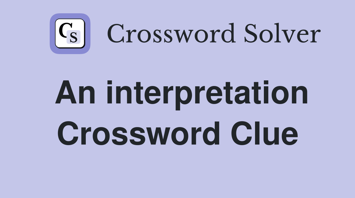 An interpretation Crossword Clue