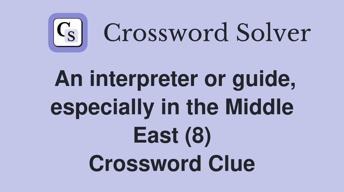 An interpreter or guide, especially in the Middle East (8) - Crossword ...