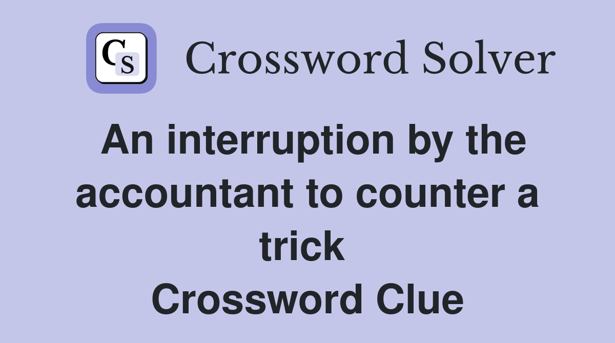 An interruption by the accountant to counter a trick  Crossword Clue