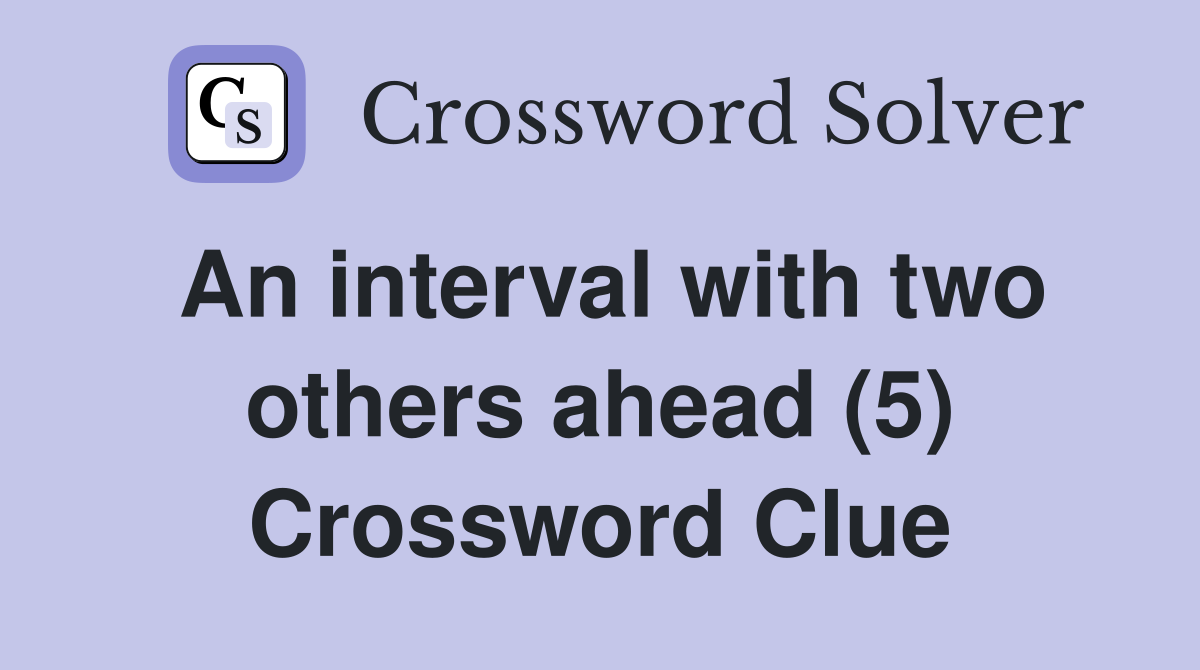 An interval with two others ahead (5) Crossword Clue