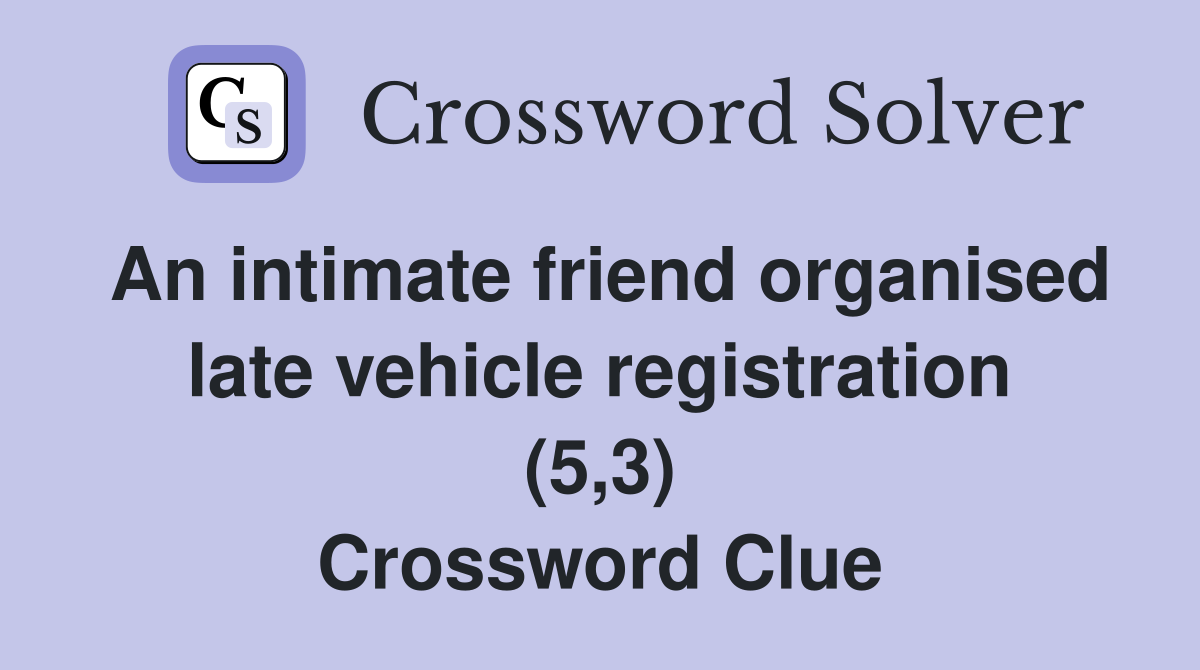 An intimate friend organised late vehicle registration (5,3) Crossword Clue