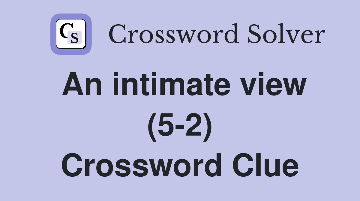 An intimate view (5-2) Crossword Clue