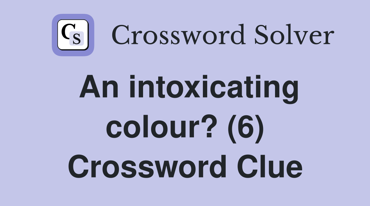 An intoxicating colour? (6) Crossword Clue