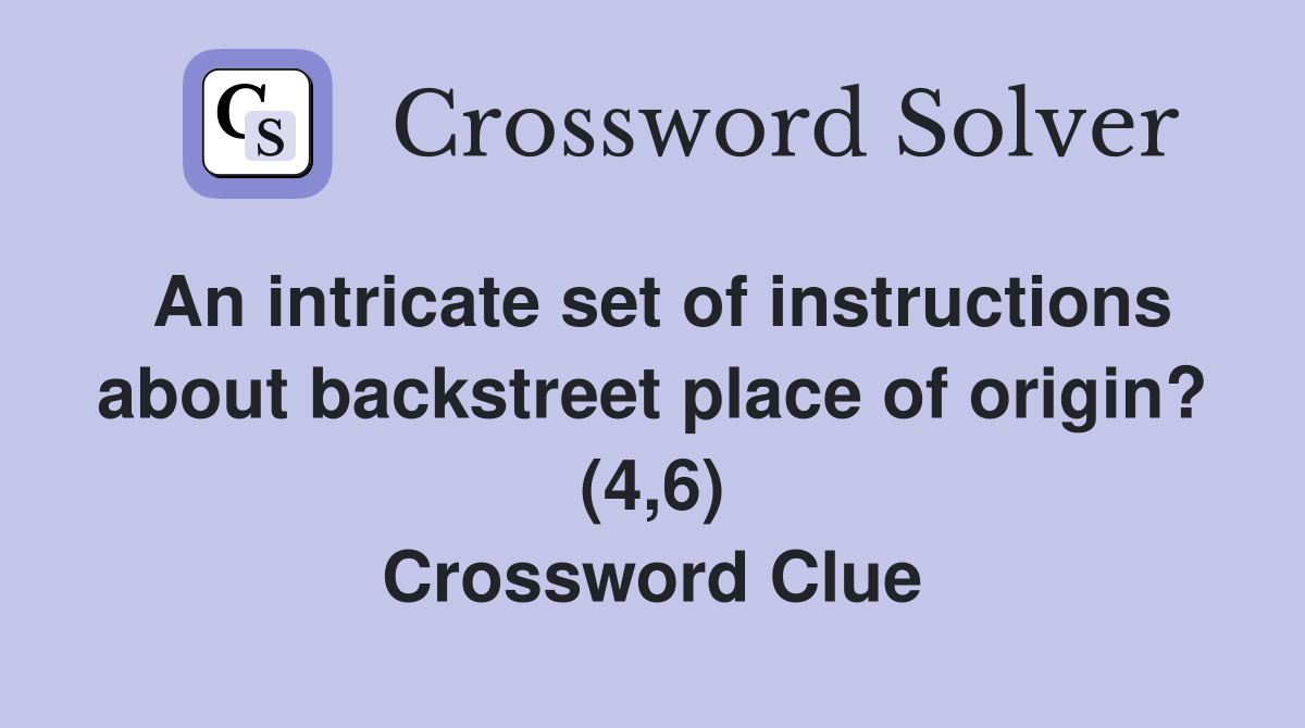An intricate set of instructions about backstreet place of origin? (4,6) Crossword Clue