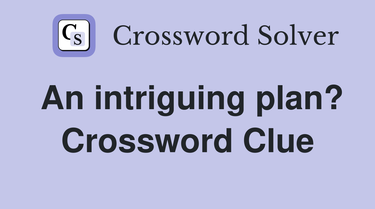 An intriguing plan? Crossword Clue