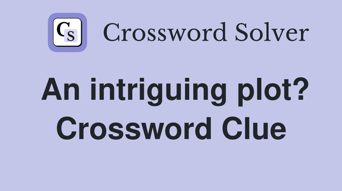 An intriguing plot? Crossword Clue