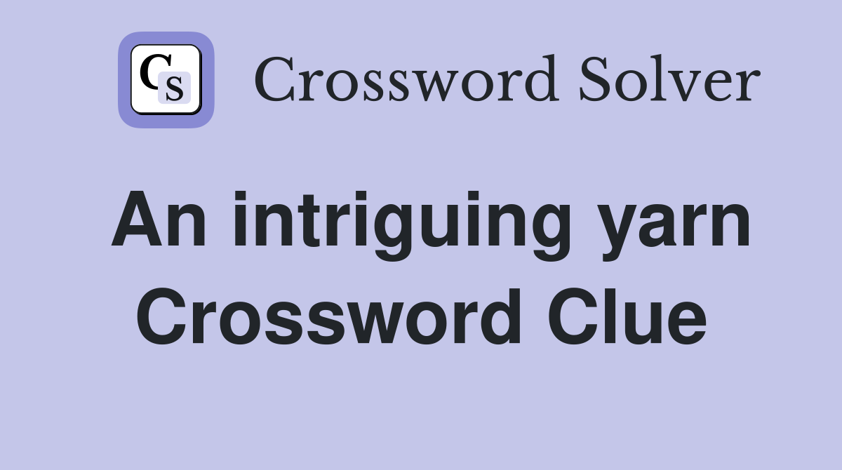 An intriguing yarn Crossword Clue