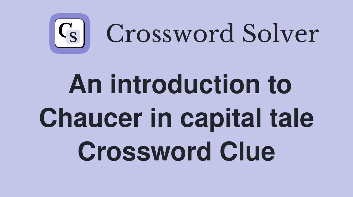 An introduction to Chaucer in capital tale Crossword Clue