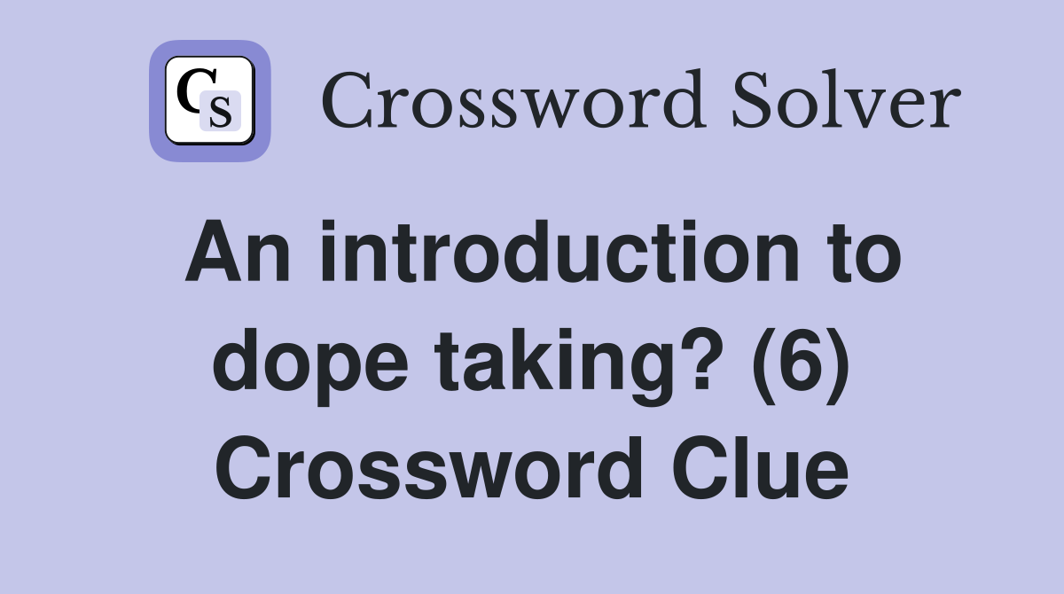 An introduction to dope taking? (6) Crossword Clue