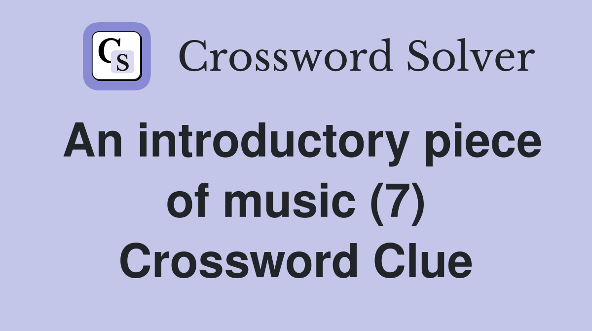 An introductory piece of music (7) Crossword Clue