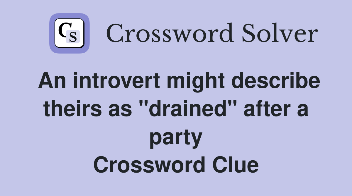 An introvert might describe theirs as "drained" after a party Crossword Clue