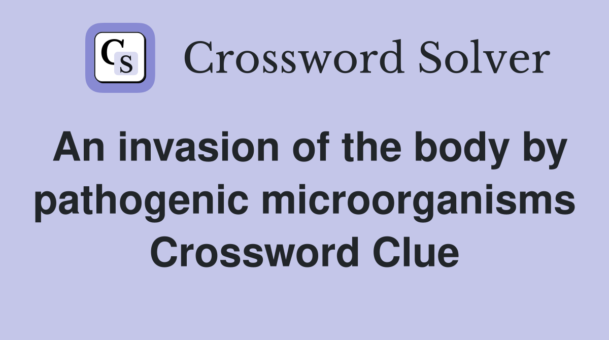 An invasion of the body by pathogenic microorganisms Crossword Clue