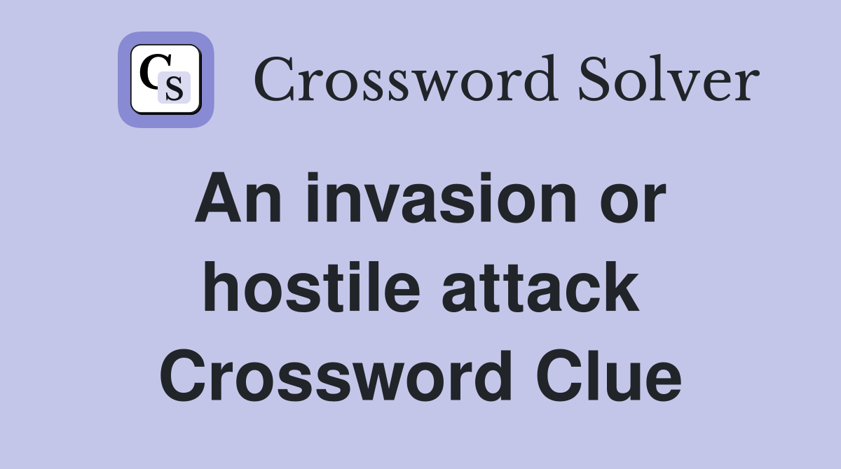 An invasion or hostile attack Crossword Clue