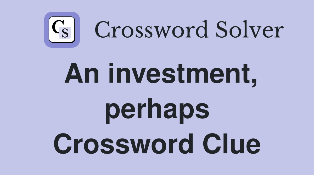 An investment, perhaps Crossword Clue