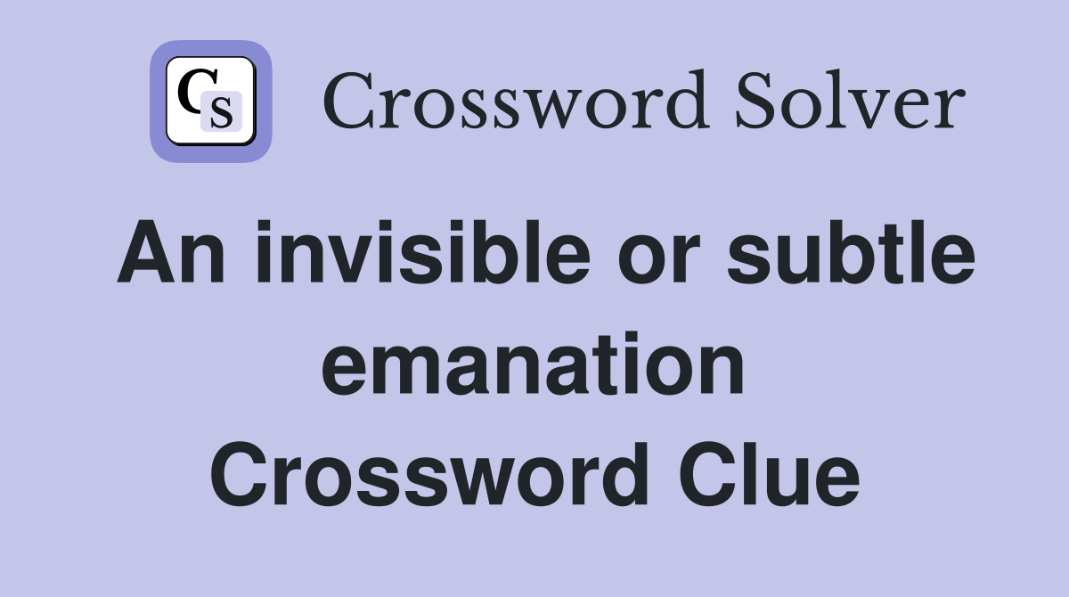An invisible or subtle emanation Crossword Clue