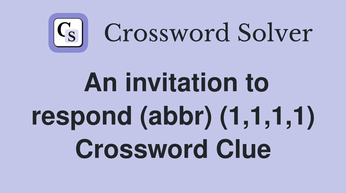 An invitation to respond (abbr) (1,1,1,1) Crossword Clue