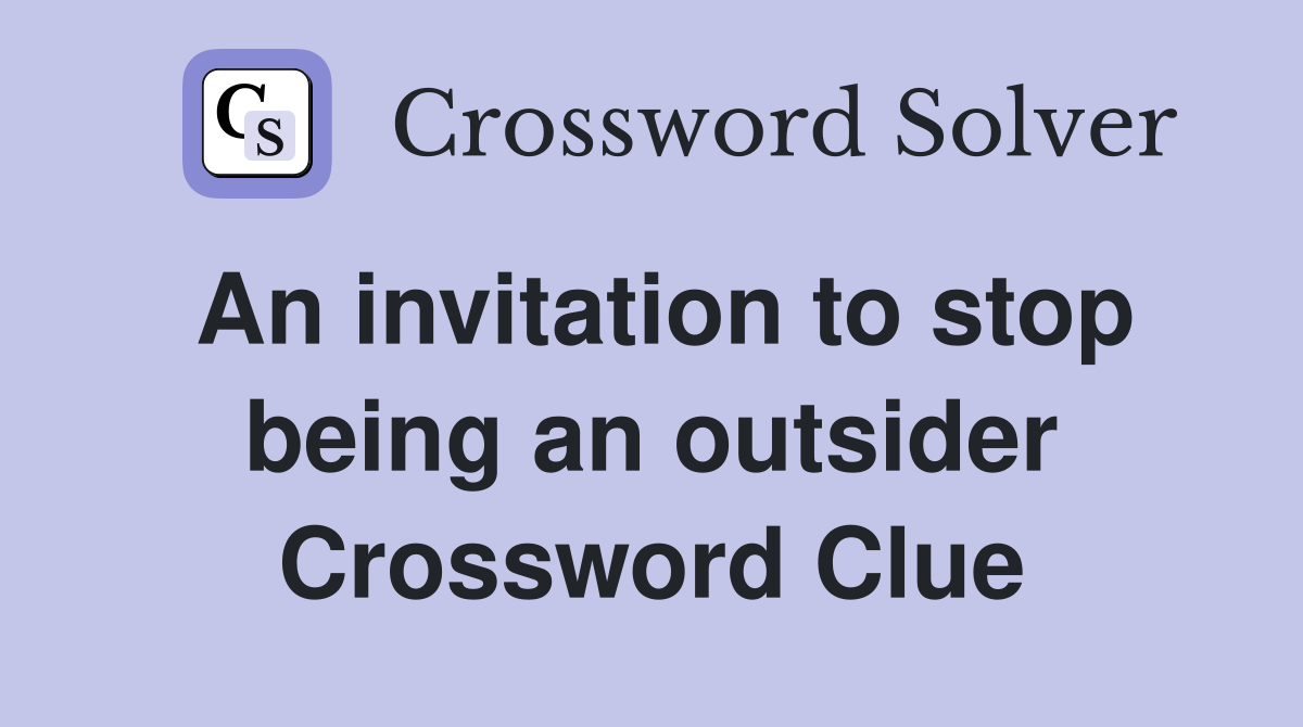 An invitation to stop being an outsider Crossword Clue