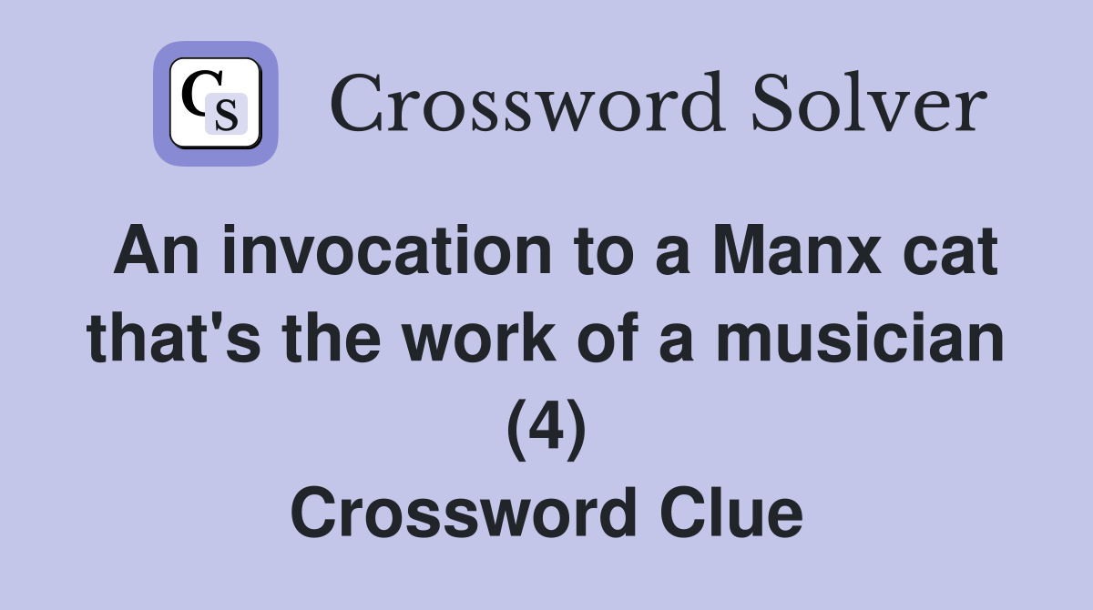An invocation to a Manx cat that's the work of a musician (4) Crossword Clue