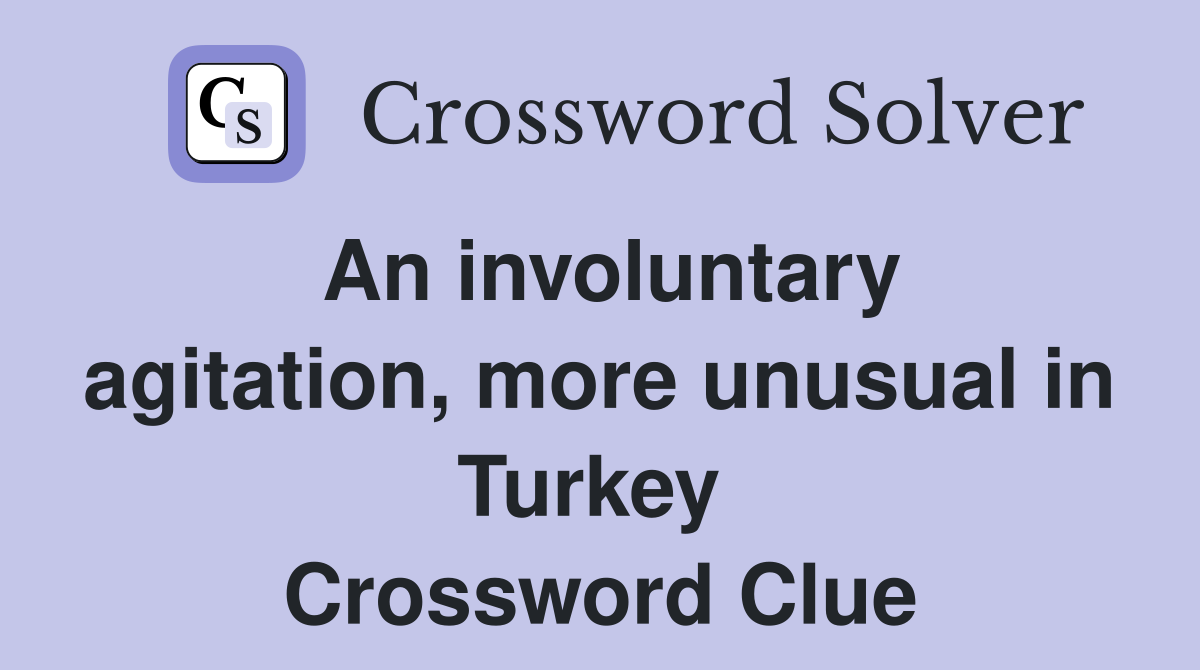 An involuntary agitation, more unusual in Turkey  Crossword Clue