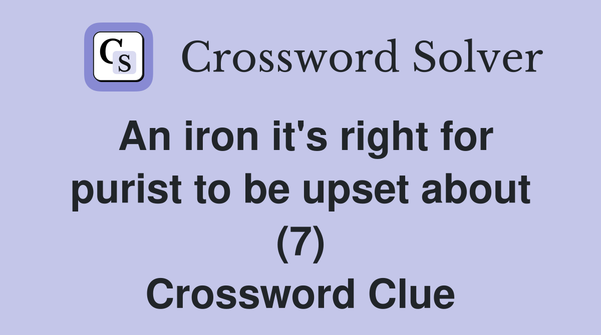 An iron it's right for purist to be upset about (7) Crossword Clue