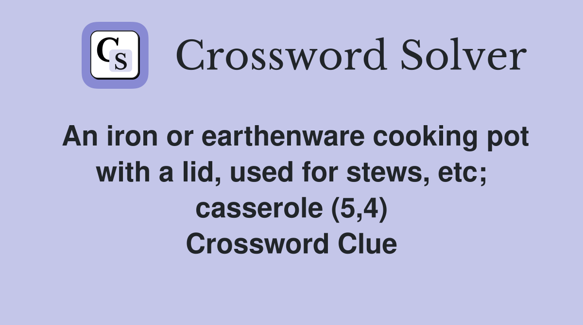 An iron or earthenware cooking pot with a lid, used for stews, etc; casserole (5,4) Crossword Clue