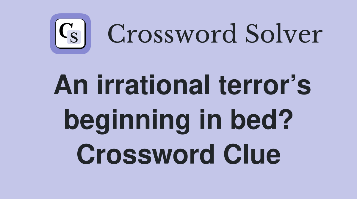 An irrational terror’s beginning in bed? Crossword Clue