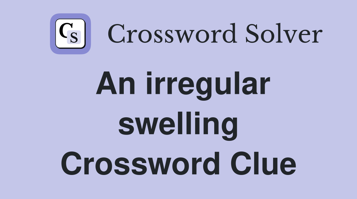 An irregular swelling Crossword Clue