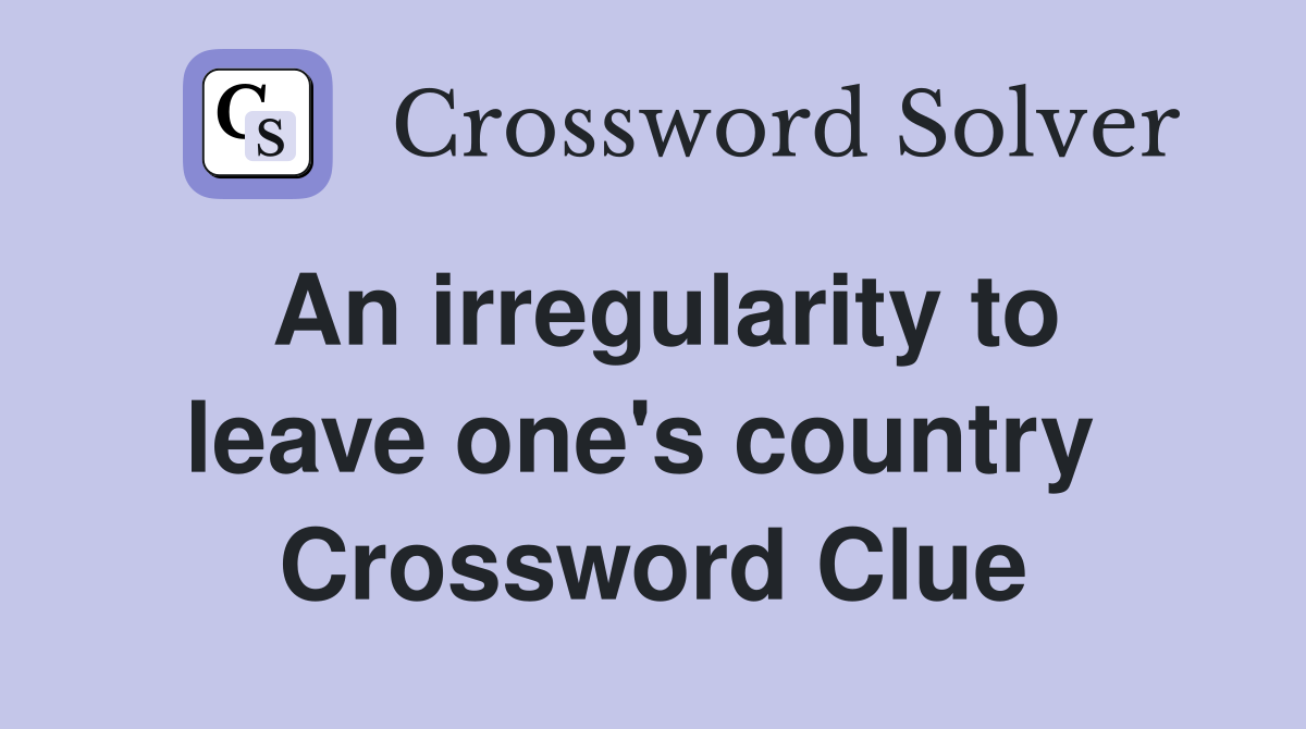 An irregularity to leave one's country  Crossword Clue